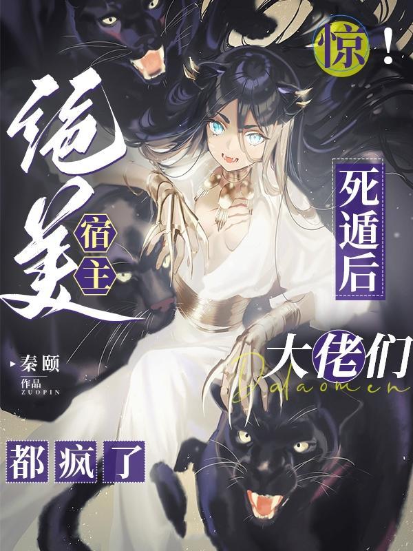 惊!绝美宿主死遁后大佬们都疯了